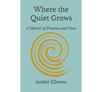 Where the Quiet Grows: A Memoir of Presence and Place