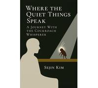 Where the Quiet Things Speak: A Journey with The Cockroach Whisperer