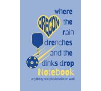 Where the Rain Drenches and the Dinks Drop Notebook: anything not pickleball can wait