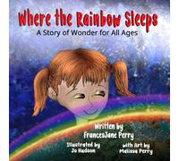 Where the Rainbow Sleeps: A Story of Wonder for All Ages