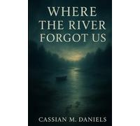Where the River Forgot Us: A Story of Memory, Silence, and the Currents That Carry Us