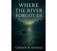 Where the River Forgot Us: A Story of Memory, Silence, and the Currents That Carry Us