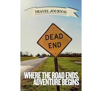 Where the Road Ends, Adventure Begins: Lined Travel Journal & Notebook for Road Trippers, Wanderers, and Memory Keepers | Perfect for Scenic Routes, ... Bucket Lists, and Travel Reflections