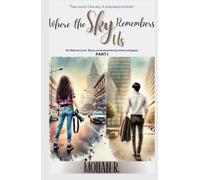 Where The Sky Remembers Us - Part I: An Eternal Love Story Unconstrained by Time and Space