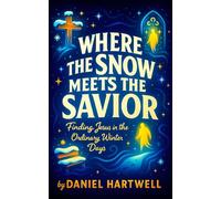 Where the Snow Meets the Savior - Finding Jesus in the Ordinary Winter Days