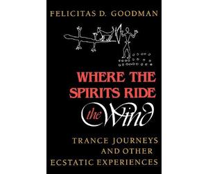 [(Where the Spirits Ride the Wind: Trance Journeys and Other Ecstatic Experiences)] [Author: Felicitas D. Goodman] published on (August, 1990)