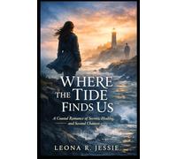 Where the Tide Finds Us: A Coastal Romance of Secrets, Healing, and Second Chances