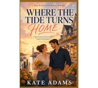 Where the Tide Turns Home: A Second-Chance Small-Town Romance With an Emotional, Heartwarming Happily Ever After (Book 3)