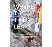 WHERE THE TIGER LEAPS: A Trailblazer’s Guide to Hiking Tiger Leaping Gorge