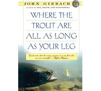 Where the Trout Are All as Long as Your Leg (John Gierach's Fly-fishing Library)