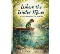 Where the Water Moves: A P eneath the Surface