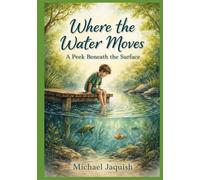 Where the Water Moves: A P eneath the Surface