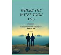 Where The Water Took You: In a world at war, I only ever wanted him.