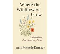 Where The Wildflowers Grow: In the Wake of Pain, Something Blooms