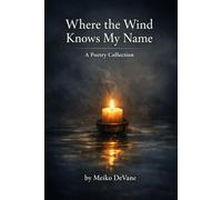 Where The Wind Knows My Name: A Poetry Collection By Meiko DeVane.
