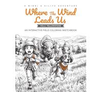 Where the Wind Leads Us: An Interactive Field Coloring Sketchbook (Vol.2 Yellowstone)