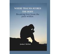 Where Trauma Scores the Body: Breaking free from the Pain within