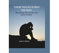 Where Trauma Scores the Body: Breaking free from the Pain within