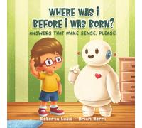 Where Was I Before I Was Born?: Answers That Make Sense, Please!