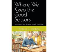 Where We Keep the Good Scissors: (And Other Vital Secrets to Running This House)