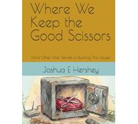 Where We Keep the Good Scissors: (And Other Vital Secrets to Running This House)