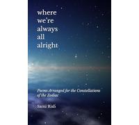 Where We’re Always All Alright: Poems Arranged for the 13 Constellations of the Zodiac