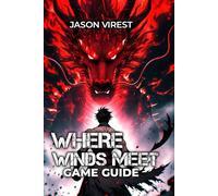 Where Winds Meet Game Guide: Master Combat, Optimize Builds & Conquer Every Challenge - From Beginner to Speedrunner