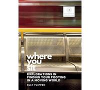 Where You Sit: Explorations in Finding Your Footing in a Moving World: 2