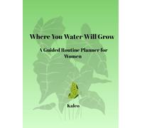 Where You Water Will Grow: A Guided Routine Planner for Women