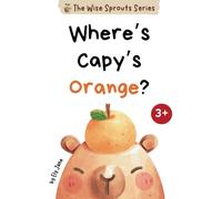 Where's Capy's Orange?: A Tale of Kindness, Honesty, and Helping Friends | A Heartwarming Story About Sharing, Caring, and Saying Sorry | Suitable for Toddlers and Preschoolers