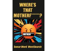 Where's That Mother*****? Swear Word Word Search: The Ultimate Swear Word Search Book - 72 Puzzles & Rude Facts, Perfect Gift with a Touch of British Humour