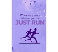 Wherever You are Whoever You Are Just Run: Running Log, Weekly Running Planner, Running Goals and Personal Bests, Gift for Runners