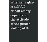 Whether a glass is half full or half empty depends on the attitude of the person looking at it: Funny Office Notebook for Employees, Coworkers, Boss | ... Christmas Gift Journal (6" x 9", 120 Pages)