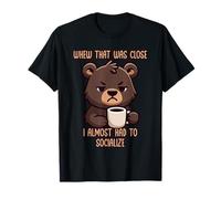 Whew That Was Close I Almost Had To Socialize Maglietta