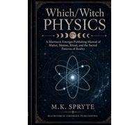 Which/Witch Physics: A Manual of Matter, Motion, Ritual and the Sacred Patterns of Reality: 5