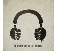 Whigs - Give 'Em All A Big Fat Lip