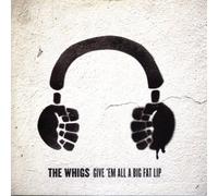 Whigs - Give 'em All a Big Fat Lip