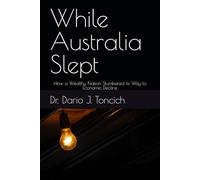 While Australia Slept: How a Wealthy Nation Slumbered its Way to Economic Decline