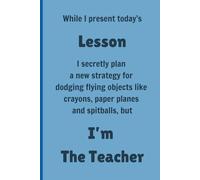 While I present today's Lesson I secretly plan a new strategy for dodging flying objects like crayons, paper planes and spitballs, but I'm The Teacher - Lined, 120 pages 6 x 9, Gifts for Teachers
