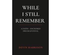 While I Still Remember: A Faith-Anchored Dream Journal