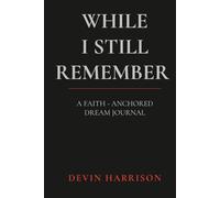 While I Still Remember: A Faith-Anchored Dream Journal