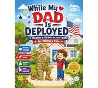 While My Dad Is Deployed: A Coloring and Feelings Activity Book for Military Kids Ages 4-8: Comforting Coloring Pages, Emotional Coping Activities, ... Tools for Children in Military Families