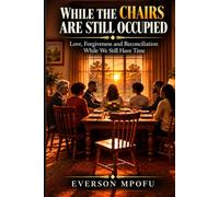 WHILE THE CHAIRS ARE STILL OCCUPIED: Love, Forgiveness and Reconciliation while we still have time