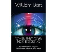 WHILE THEY WERE NOT LOOKING: How the Republican Party used Disinformation to Win The White House!: 2
