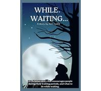 While Waiting...: A Christian story that encourages and strengthens the faith of Christians waiting on God for something, and what to do while waiting.