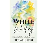 WHILE WAITING: Finding God Faithful in the Space Between