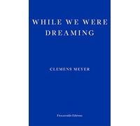 While We Were Dreaming: Clemens Meyer