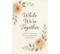 While We're Together: A writing journal for creating Shared Memories During Hospice-WHILE WE’RE TOGETHER is a perfect gift for hospice patients, ... and memories (Sized 6"x9", 110 Pages)