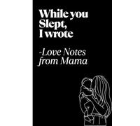 While You Slept, I Wrote - Love Notes from Mama: A Mother’s Journal of Baby’s Firsts, Love Notes, and Postpartum Reflections