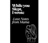 While You Slept, I Wrote - Love Notes from Mama: A Mother’s Journal of Baby’s Firsts, Love Notes, and Postpartum Reflections